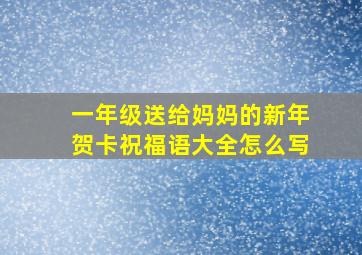 一年级送给妈妈的新年贺卡祝福语大全怎么写