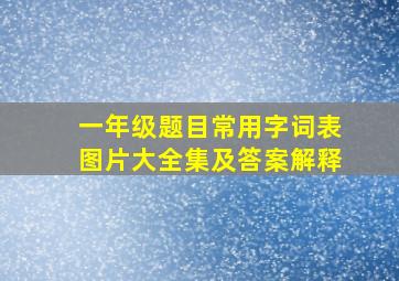 一年级题目常用字词表图片大全集及答案解释