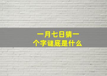 一月七日猜一个字谜底是什么