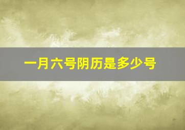 一月六号阴历是多少号