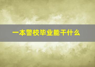 一本警校毕业能干什么