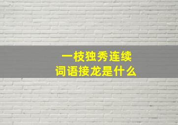 一枝独秀连续词语接龙是什么