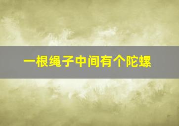 一根绳子中间有个陀螺