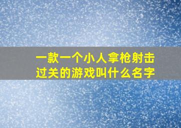 一款一个小人拿枪射击过关的游戏叫什么名字