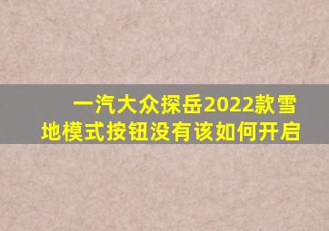 一汽大众探岳2022款雪地模式按钮没有该如何开启