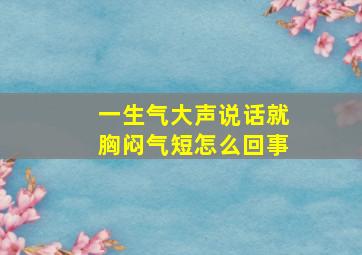 一生气大声说话就胸闷气短怎么回事