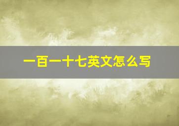 一百一十七英文怎么写