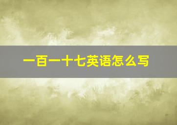 一百一十七英语怎么写