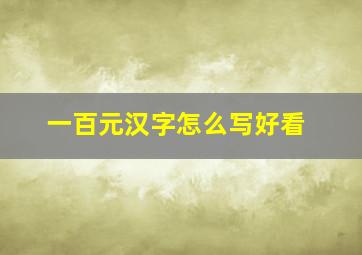 一百元汉字怎么写好看