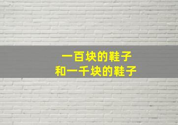 一百块的鞋子和一千块的鞋子