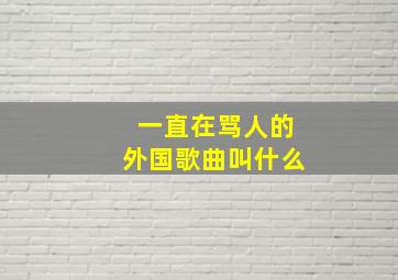 一直在骂人的外国歌曲叫什么