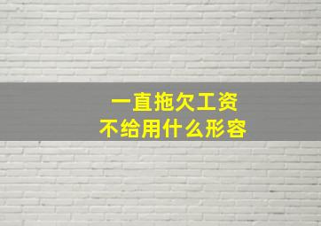 一直拖欠工资不给用什么形容