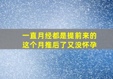 一直月经都是提前来的这个月推后了又没怀孕