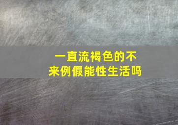 一直流褐色的不来例假能性生活吗