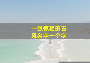 一眼惊艳的古风名字一个字