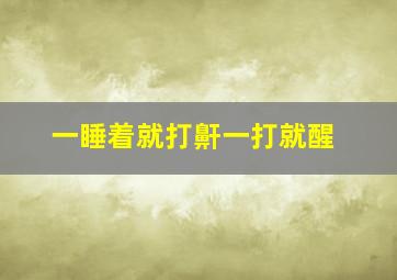 一睡着就打鼾一打就醒