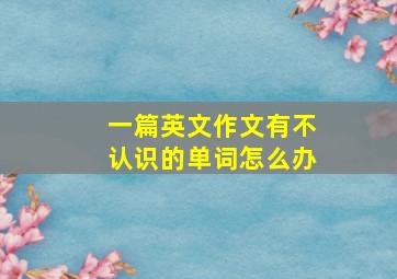 一篇英文作文有不认识的单词怎么办