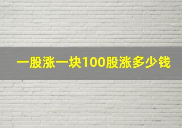 一股涨一块100股涨多少钱