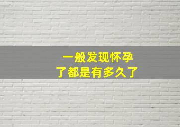 一般发现怀孕了都是有多久了