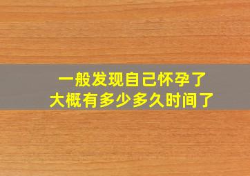 一般发现自己怀孕了大概有多少多久时间了