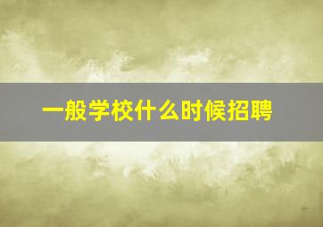 一般学校什么时候招聘