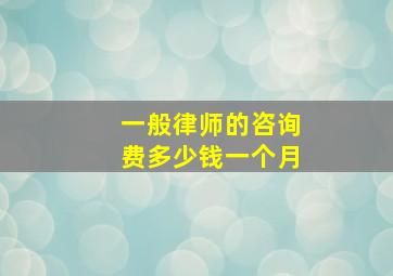 一般律师的咨询费多少钱一个月