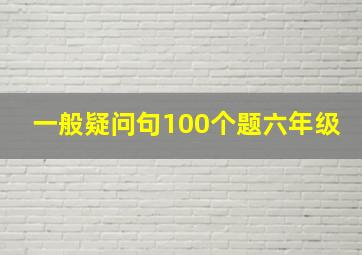 一般疑问句100个题六年级