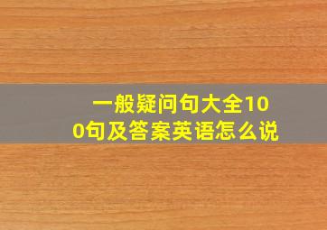 一般疑问句大全100句及答案英语怎么说