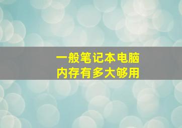 一般笔记本电脑内存有多大够用