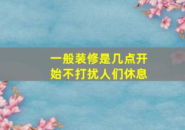 一般装修是几点开始不打扰人们休息