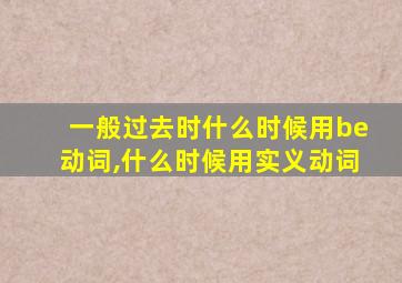 一般过去时什么时候用be动词,什么时候用实义动词