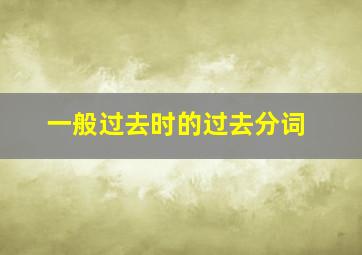 一般过去时的过去分词