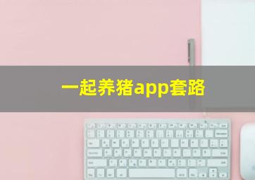 一起养猪app套路