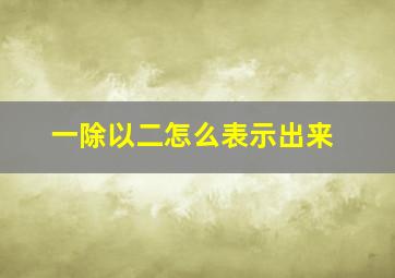 一除以二怎么表示出来