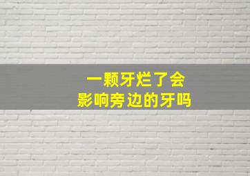 一颗牙烂了会影响旁边的牙吗