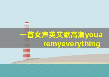 一首女声英文歌高潮youaremyeverything