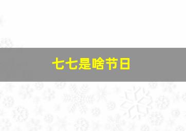 七七是啥节日