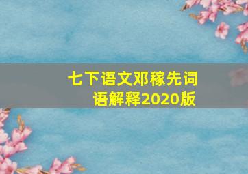 七下语文邓稼先词语解释2020版