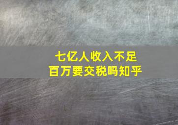 七亿人收入不足百万要交税吗知乎