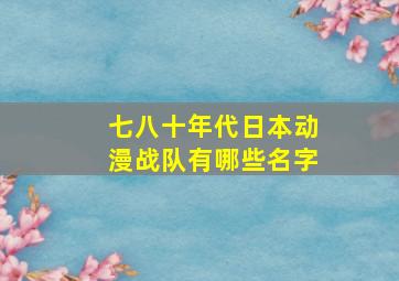 七八十年代日本动漫战队有哪些名字