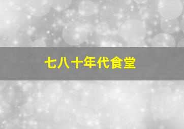 七八十年代食堂