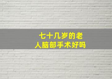 七十几岁的老人脑部手术好吗