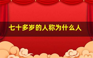 七十多岁的人称为什么人