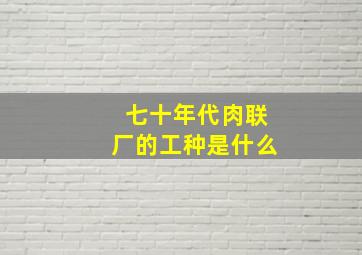 七十年代肉联厂的工种是什么