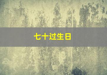 七十过生日