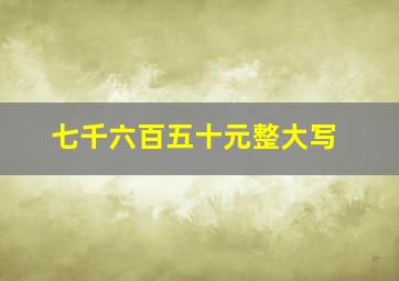 七千六百五十元整大写