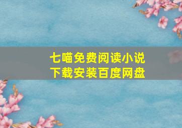 七喵免费阅读小说下载安装百度网盘