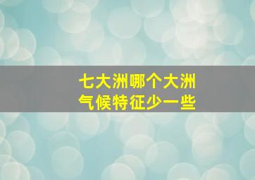 七大洲哪个大洲气候特征少一些