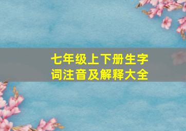 七年级上下册生字词注音及解释大全