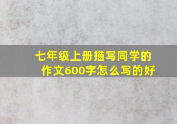 七年级上册描写同学的作文600字怎么写的好